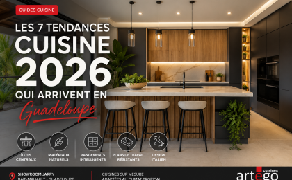Les tendances cuisine 2026 en Guadeloupe : îlot central, matériaux naturels et cuisine sur mesure par Artego Cuisines